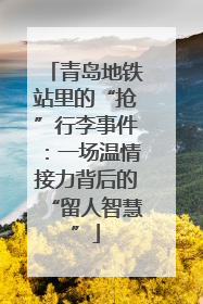 青岛地铁站里的“抢”行李事件：一场温情接力背后的“留人智慧”