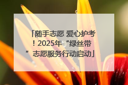 随手志愿 爱心护考！2025年“绿丝带”志愿服务行动启动