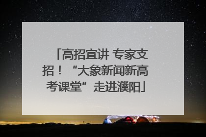 高招宣讲 专家支招！“大象新闻新高考课堂”走进濮阳