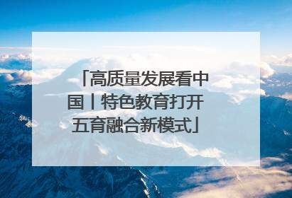 高质量发展看中国丨特色教育打开五育融合新模式
