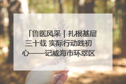 鲁医风采｜扎根基层三十载 实际行动践初心——记威海市环翠区鲸园社区卫生服务中心主任梁永江