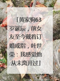 黄家驹63岁诞辰，前女友至今戴着订婚戒指，叶世荣：我感觉他从未离开过