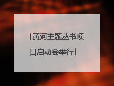 黄河主题丛书项目启动会举行