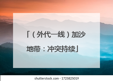 （外代一线）加沙地带：冲突持续