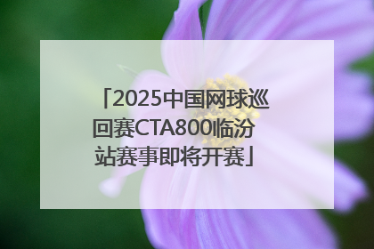 2025中国网球巡回赛CTA800临汾站赛事即将开赛