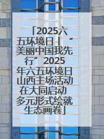 2025六五环境日丨“美丽中国我先行”2025年六五环境日山西主场活动在大同启动 多元形式绘就生态画卷