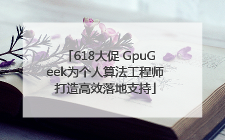 618大促 GpuGeek为个人算法工程师打造高效落地支持
