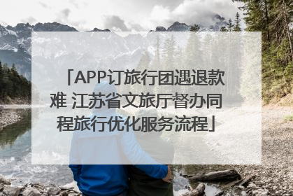 APP订旅行团遇退款难 江苏省文旅厅督办同程旅行优化服务流程